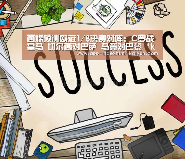 
西媒预测欧冠1/8决赛对阵：C罗战皇马 切尔西对巴萨 马竞对巴黎‘kaiyun’(图3)