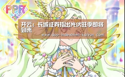 开云：长城证券指出光伏旺季即将到来(图2)