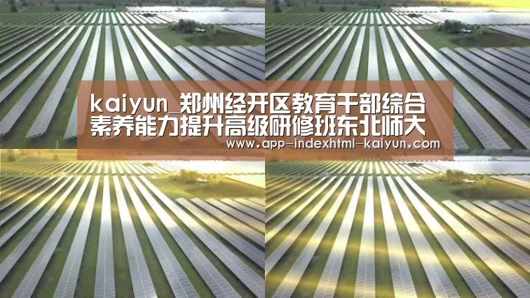kaiyun_郑州经开区教育干部综合素养能力提升高级研修班东北师大培训纪实(图3) kaiyun_郑州经开区教育干部综合素养能力提升高级研修班东北师大培训纪实(图3)