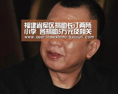 福建省军区捐助长汀两所小学 各捐助5万元及相关教学器材:kaiyun(图4) 开云