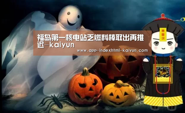 福岛第一核电站乏燃料棒取出再推迟-kaiyun(图3) 开云