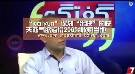 “kaiyun”谋划“出陕”的陕天然气欲溢价200%收购当地亏损企业(图2) “kaiyun”谋划“出陕”的陕天然气欲溢价200%收购当地亏损企业(图2)